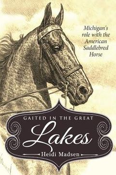 portada Gaited In The Great Lakes: History of The American Saddlebred in Michigan