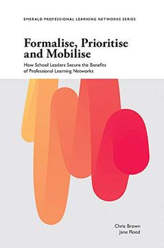 portada Formalise, Prioritise and Mobilise: How School Leaders Secure the Benefits of Professional Learning Networks (Emerald Professional Learning Networks Series) (in English)