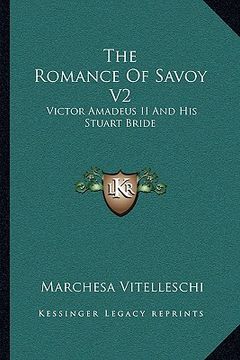 portada the romance of savoy v2: victor amadeus ii and his stuart bride (en Inglés)