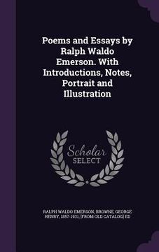 portada Poems and Essays by Ralph Waldo Emerson. With Introductions, Notes, Portrait and Illustration (en Inglés)
