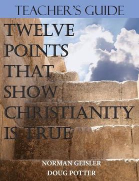 portada Teacher's Guide: Twelve Points That Show Christianity Is True (en Inglés)