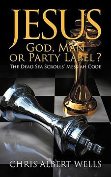 portada jesus: god, man or party label? the dead sea scrolls' messiah code (en Inglés)
