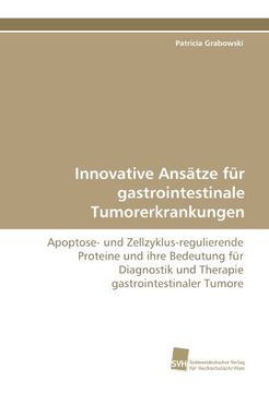 portada Innovative Ansätze für gastrointestinale Tumorerkrankungen: Apoptose- und Zellzyklus-regulierende Proteine und ihre Bedeutung für Diagnostik und Therapie gastrointestinaler Tumore