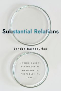 portada Substantial Relations: Making Global Reproductive Medicine in Postcolonial India (in English)