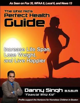 portada The Whiz Kid's Perfect Health Guide: The Teen who Refinanced his Mother's House and Car at 14 (en Inglés)