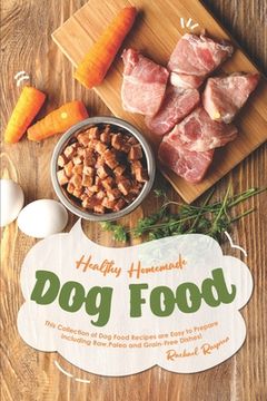 portada Healthy Homemade Dog Food: This Collection of Dog Food Recipes are Easy to Prepare - Including Raw, Paleo and Grain-Free Dishes! (en Inglés)