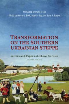 portada Transformation on the Southern Ukrainian Steppe: Letters and Papers of Johann Cornies, Volume ii: 1836-1842 (Tsarist and Soviet Mennonite Studies) (en Inglés)