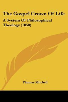 portada the gospel crown of life: a system of philosophical theology (1850) (en Inglés)