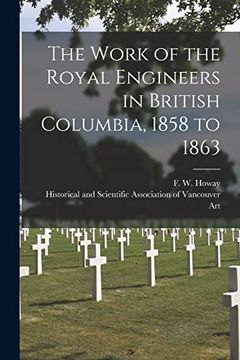 portada The Work of the Royal Engineers in British Columbia, 1858 to 1863 [Microform] (en Inglés)