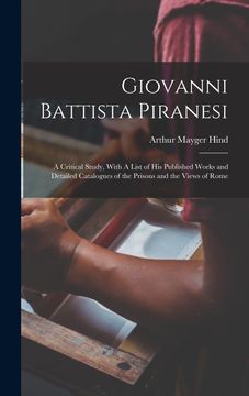 portada Giovanni Battista Piranesi: A Critical Study, With a List of his Published Works and Detailed Catalogues of the Prisons and the Views of Rome (en Inglés)