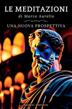 portada Le MEDITAZIONI di Marco Aurelio: Una Nuova Prospettiva Serenità Stoica Per Una Vita Cosciente Nello Stoicismo Pratico (en Italiano)