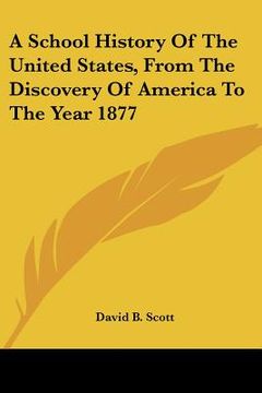 portada a school history of the united states, from the discovery of america to the year 1877 (in English)