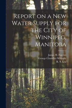 portada Report on a New Water Supply for the City of Winnipeg, Manitoba [microform] (in English)