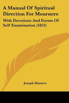 portada a manual of spiritual direction for mourners: with devotions and forms of self examination (1853) (en Inglés)