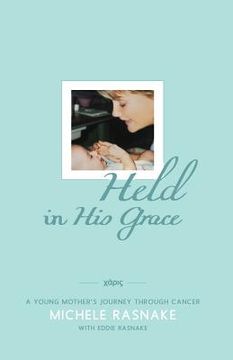 portada Held in His Grace: A Young Mother's Journey Through Cancer (en Inglés)
