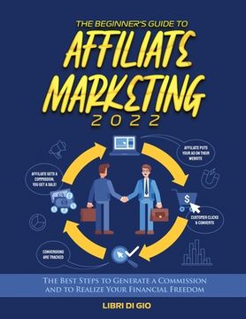 portada The Beginner's Guide to Affiliate Marketing 2022: The Best Steps to Generate a Commission and to Realize Your Financial Freedom (en Inglés)