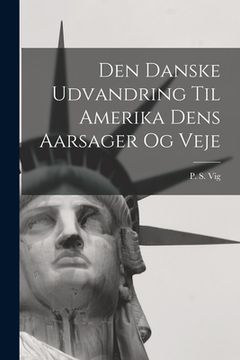 portada Den Danske Udvandring Til Amerika Dens Aarsager og Veje (en Danés)