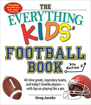 portada The Everything Kids'Football Book: All-Time Greats, Legendary Teams, and Today'S Favorite Players--With Tips on Playing Like a pro (Everything Kids Series) 
