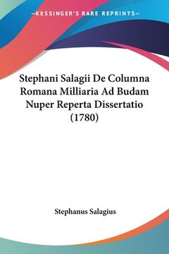 portada Stephani Salagii De Columna Romana Milliaria Ad Budam Nuper Reperta Dissertatio (1780) (en Latin)
