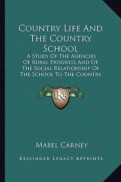 portada country life and the country school: a study of the agencies of rural progress and of the social a study of the agencies of rural progress and of the (en Inglés)