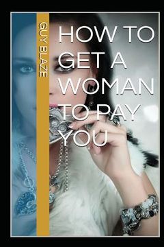 portada How To Get A Woman To Pay You (en Inglés)