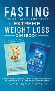 portada Fasting for a Healthy Lifestyle & Extreme Weight Loss 2 in 1 Book: One Meal a Day Intermittent Fasting + Water Fasting: A Beginner's Guide for a Fasti