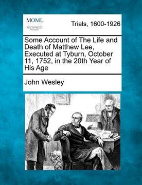 portada some account of the life and death of matthew lee, executed at tyburn, october 11, 1752, in the 20th year of his age