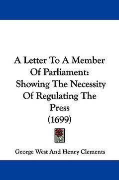 portada a letter to a member of parliament: showing the necessity of regulating the press (1699) (en Inglés)