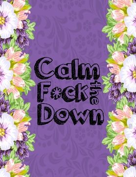 portada Calm the F*ck Down: An Irreverent Adult Coloring Book with Flowers Falango, Lions, Elephants, Owls, Horses, Dogs, Cats, and Many More