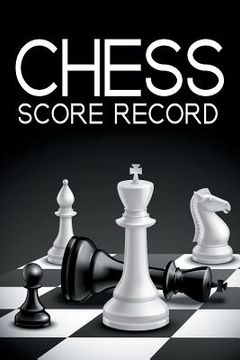 portada Chess Score Record: The Ultimate Chess Board Game Notation Record Keeping Score Sheets for Informal or Tournament Play (en Inglés)