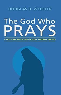 portada The god who Prays: A Forty-Day Meditation on Jesus' Farewell Prayers 