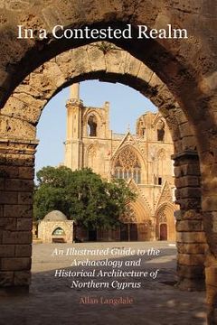 portada in a contested realm: an illustrated guide to the archaeology and historical architecture of northern cyprus (en Inglés)