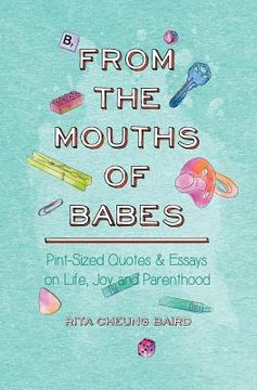 portada From the Mouths of Babes: Pint-Sized Quotes and Essays on Life, Parenting, and Joy