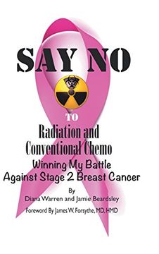 portada Say No to Radiation and Conventional Chemo: Winning My Battle Against Stage 2 Breast Cancer (en Inglés)