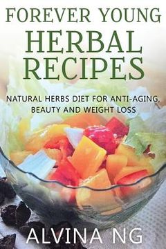portada Forever Young Herbal Recipes: Natural Herbs Diet for Anti-Aging, Beauty and Weight Loss (en Inglés)