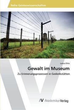 portada Gewalt im Museum: Zu Erinnerungsprozessen in Gedenkstätten (en Alemán)