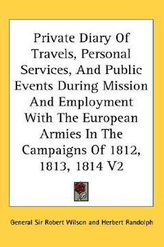 portada private diary of travels, personal services, and public events during mission and employment with the european armies in the campaigns of 1812, 1813, (en Inglés)