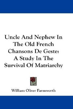 portada uncle and nephew in the old french chansons de geste: a study in the survival of matriarchy (en Inglés)