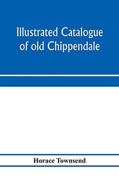 portada Illustrated Catalogue of old Chippendale, Sheraton and Hepplewhite Furniture of Great Rarity and Beauty: From the Collections of Marsden j. Perry and. And Barye Bronzes From mr. Canfield's Colle (in English)