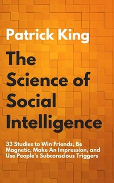portada The Science of Social Intelligence: 33 Studies to Win Friends, Be Magnetic, Make An Impression, and Use People's Subconscious Triggers (en Inglés)
