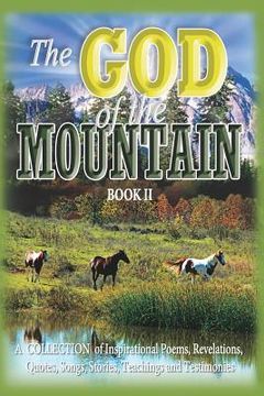 portada The God of the Mountain (Book II): A Collection of Inspirational Poems, Revelations, Quotes, Songs, Stories, Teachings and Testimonies (en Inglés)