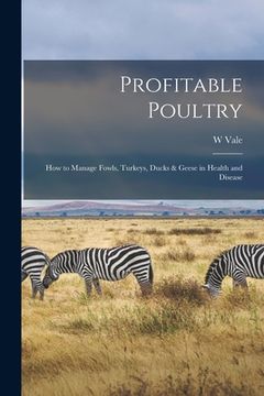 portada Profitable Poultry: How to Manage Fowls, Turkeys, Ducks & Geese in Health and Disease (en Inglés)
