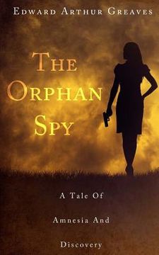 portada The Orphan Spy: A war orphan's career as a British Intelligence Agent, the injury that ended her career and her discovery of a great f (en Inglés)