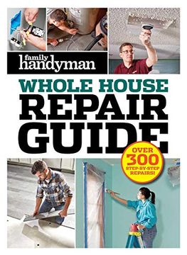 portada Family Handyman Whole House Repair Guide: Over 300 Step-By-Step Repairs (en Inglés)