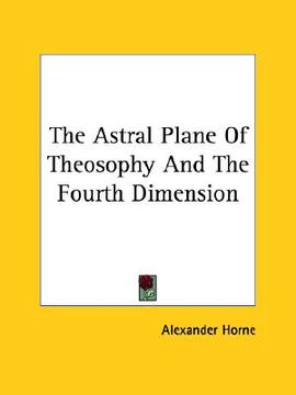 portada the astral plane of theosophy and the fourth dimension (en Inglés)