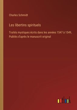 portada Les libertins spirituels: Traités mystiques écrits dans les années 1547 à 1549, Publiés d'après le manuscrit original (in French)
