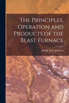 portada The Principles, Operation and Products of the Blast Furnace (in English)