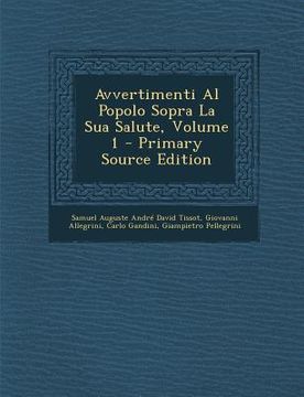 portada Avvertimenti Al Popolo Sopra La Sua Salute, Volume 1 - Primary Source Edition (en Italiano)