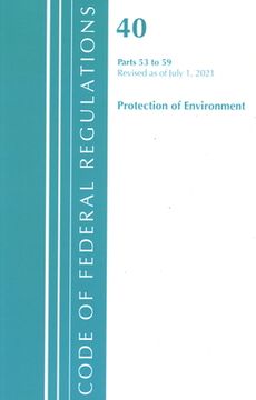 portada Code of Federal Regulations, Title 40 Protection of the Environment 53-59, Revised as of July 1, 2021 (en Inglés)