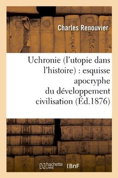 portada Uchronie (L'Utopie Dans L'Histoire): Esquisse Apocryphe Du Developpement Civilisation (Philosophie) (French Edition)